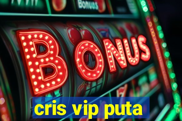 cris vip puta